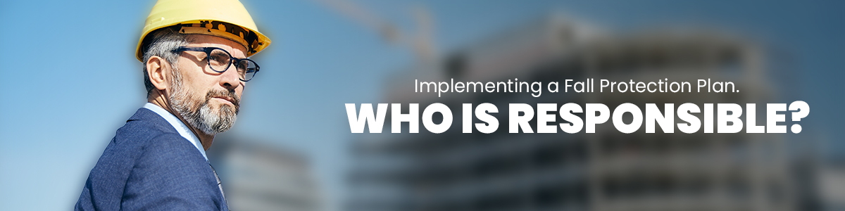 Implementing a Fall Protection Plan. Who is Responsible
